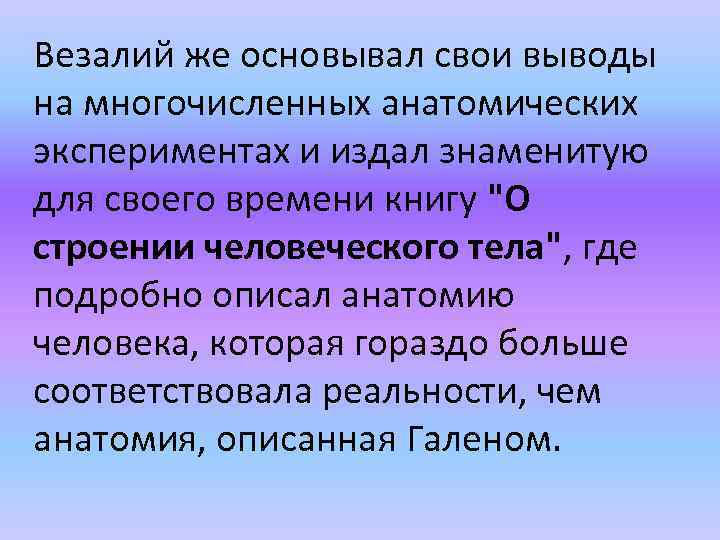 Везалий же основывал свои выводы на многочисленных анатомических экспериментах и издал знаменитую для своего