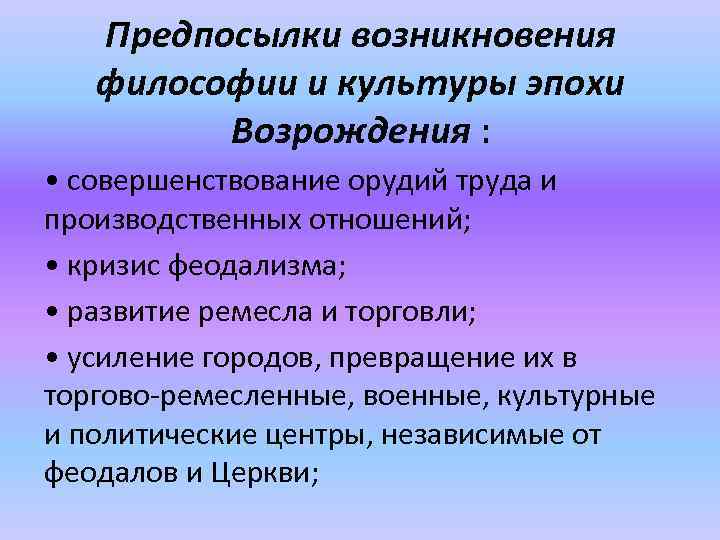 Предпосылки возникновения философии и культуры эпохи Возрождения : • совершенствование орудий труда и производственных