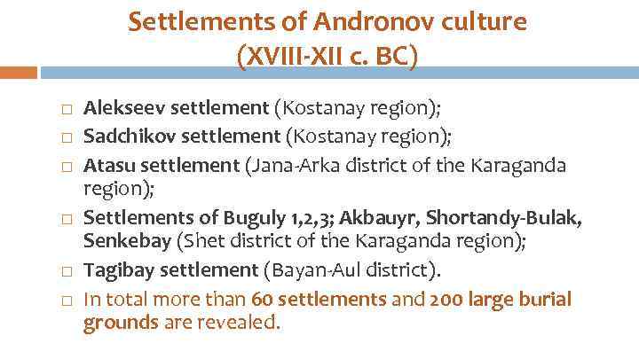 Settlements of Andronov culture (XVIII-XII c. BC) Alekseev settlement (Kostanay region); Sadchikov settlement (Kostanay