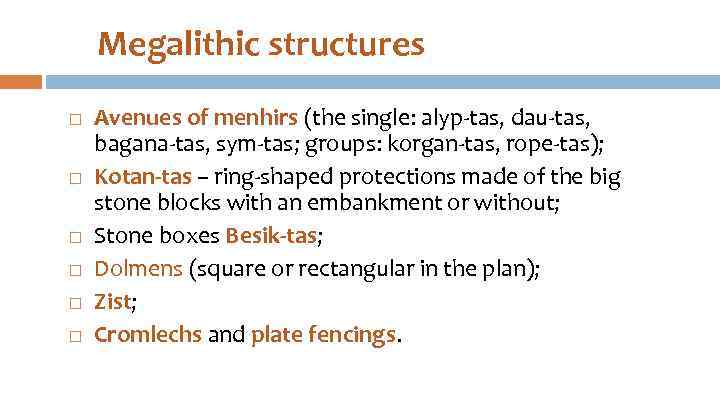 Megalithic structures Avenues of menhirs (the single: alyp-tas, dau-tas, bagana-tas, sym-tas; groups: korgan-tas, rope-tas);
