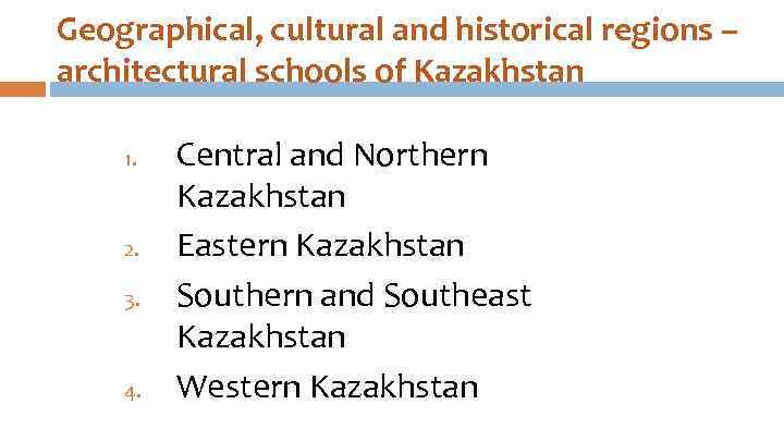 Geographical, cultural and historical regions – architectural schools of Kazakhstan 1. 2. 3. 4.