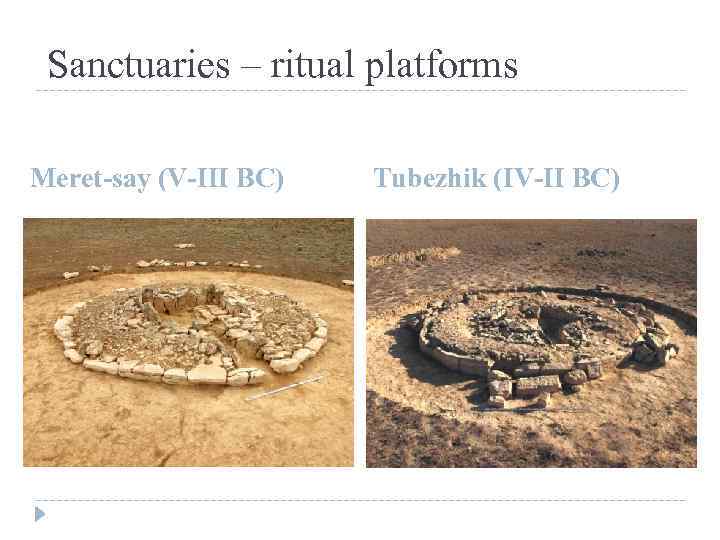 Sanctuaries – ritual platforms Meret-say (V-III BC) Tubezhik (IV-II BC) 