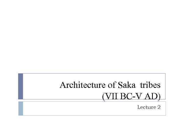Architecture of Saka tribes (VII BC-V AD) Lecture 2 