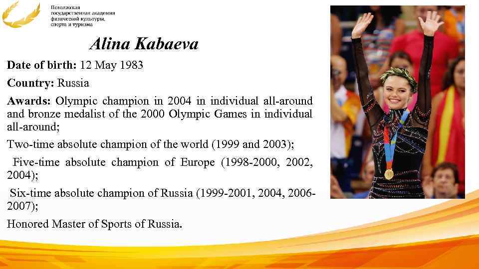 Alina Kabaeva Date of birth: 12 May 1983 Country: Russia Awards: Olympic champion in