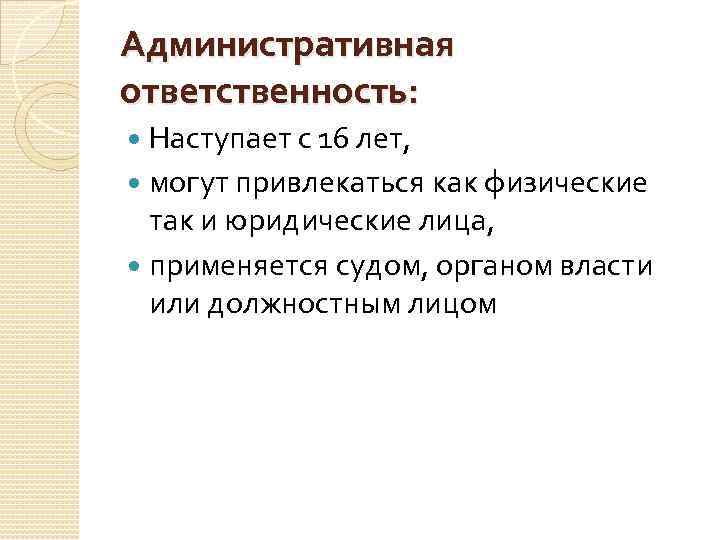 Административная ответственность: Наступает с 16 лет, могут привлекаться как физические так и юридические лица,