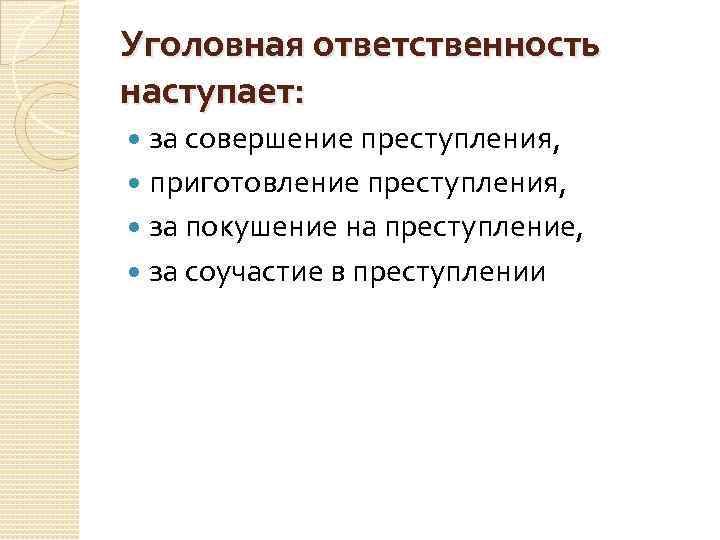 Уголовная ответственность наступает: за совершение преступления, приготовление преступления, за покушение на преступление, за соучастие