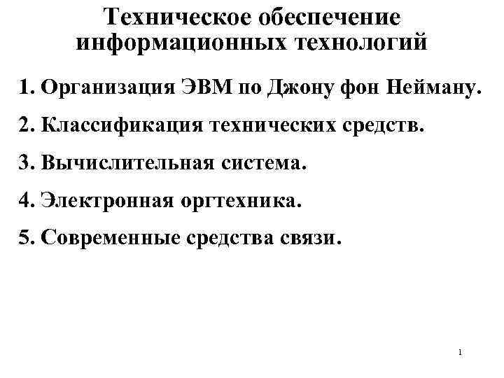 Техническое обеспечение информационных технологий 1. Организация ЭВМ по Джону фон Нейману. 2. Классификация технических