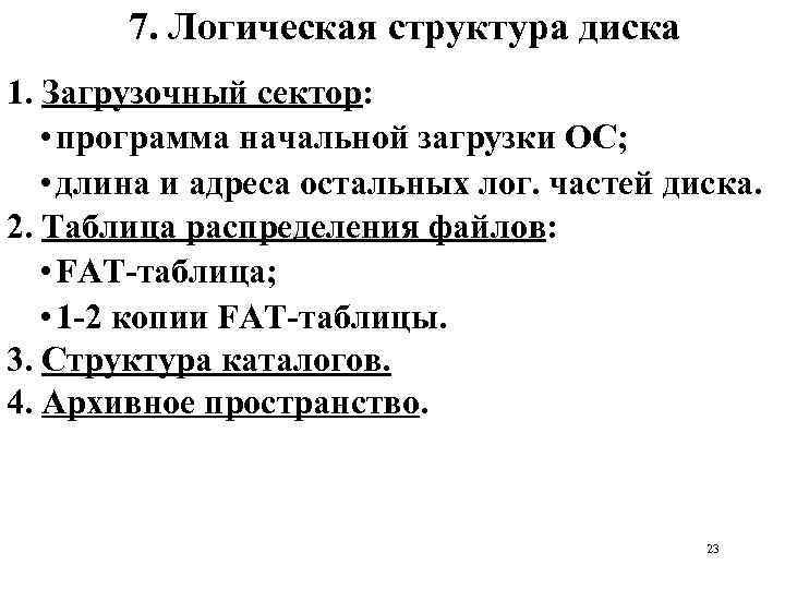 7. Логическая структура диска 1. Загрузочный сектор: • программа начальной загрузки ОС; • длина