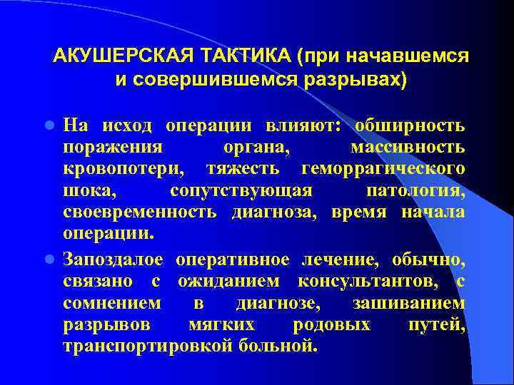 АКУШЕРСКАЯ ТАКТИКА (при начавшемся и совершившемся разрывах) На исход операции влияют: обширность поражения органа,
