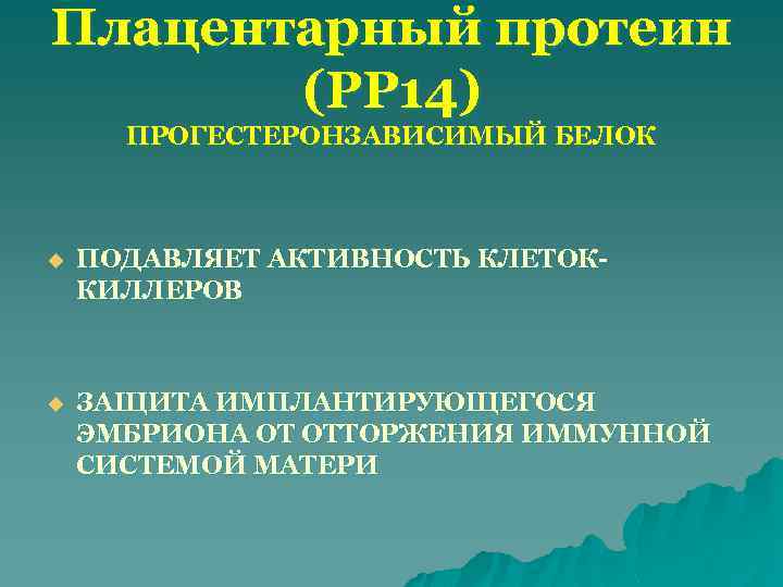 Плацентарный протеин (РР 14) ПРОГЕСТЕРОНЗАВИСИМЫЙ БЕЛОК u ПОДАВЛЯЕТ АКТИВНОСТЬ КЛЕТОККИЛЛЕРОВ u ЗАЩИТА ИМПЛАНТИРУЮЩЕГОСЯ ЭМБРИОНА
