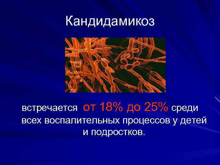 Кандидамикоз встречается от 18% до 25% среди всех воспалительных процессов у детей и подростков.