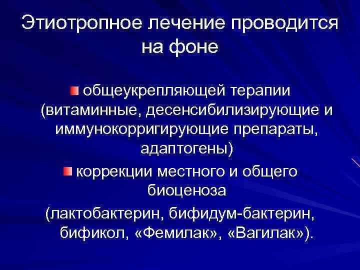 Этиотропное лечение проводится на фоне общеукрепляющей терапии (витаминные, десенсибилизирующие и иммунокорригирующие препараты, адаптогены) коррекции