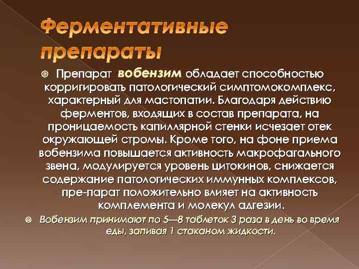 Препарат вобензим обладает способностью корригировать патологический симптомокомплекс, характерный для мастопатии. Благодаря действию ферментов, входящих