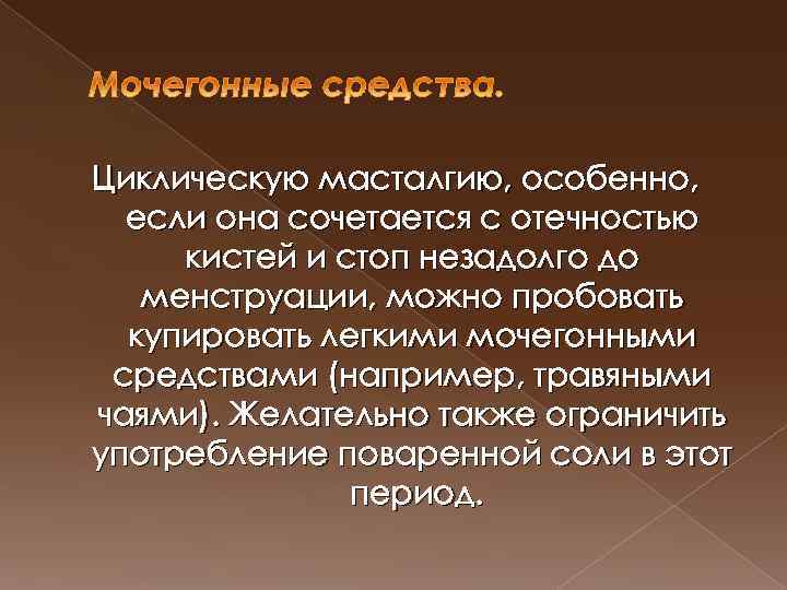 Циклическую масталгию, особенно, если она сочетается с отечностью кистей и стоп незадолго до менструации,