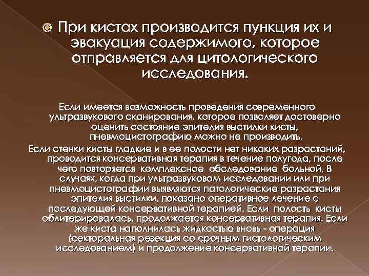 При кистах производится пункция их и эвакуация содержимого, которое отправляется для цитологического исследования.