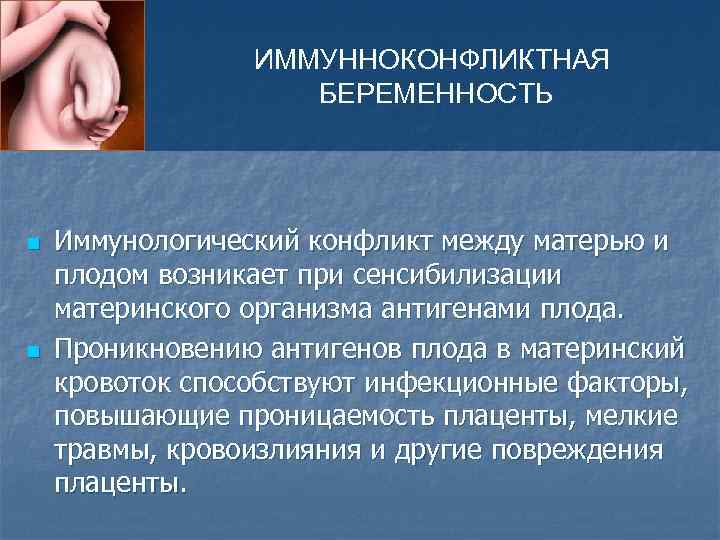 ИММУННОКОНФЛИКТНАЯ БЕРЕМЕННОСТЬ n n Иммунологический конфликт между матерью и плодом возникает при сенсибилизации материнского