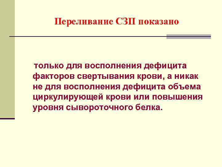 Переливание СЗП показано только для восполнения дефицита факторов свертывания крови, а никак не для