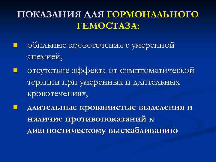 ПОКАЗАНИЯ ДЛЯ ГОРМОНАЛЬНОГО ГЕМОСТАЗА: n n n обильные кровотечения с умеренной анемией, отсутствие эффекта