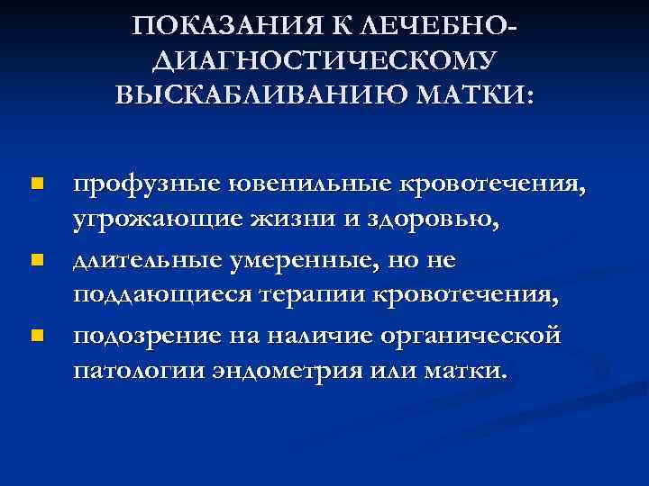 ПОКАЗАНИЯ К ЛЕЧЕБНОДИАГНОСТИЧЕСКОМУ ВЫСКАБЛИВАНИЮ МАТКИ: n n n профузные ювенильные кровотечения, угрожающие жизни и