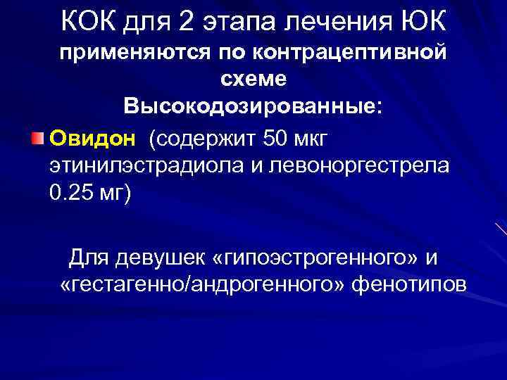 КОК для 2 этапа лечения ЮК применяются по контрацептивной схеме Высокодозированные: Овидон (содержит 50