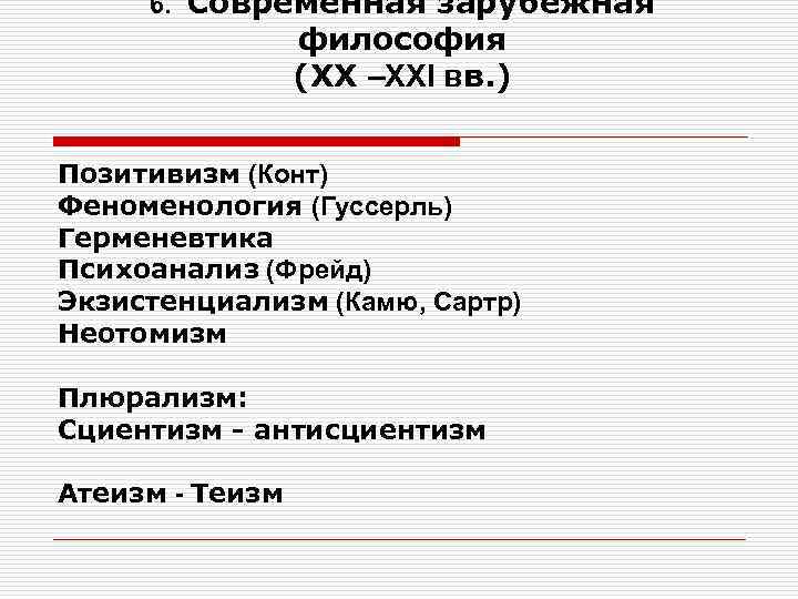 6. Современная зарубежная философия (XX –XXI вв. ) Позитивизм (Конт) Феноменология (Гуссерль) Герменевтика Психоанализ