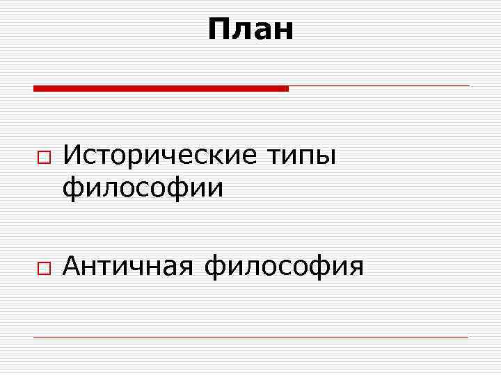 План o o Исторические типы философии Античная философия 