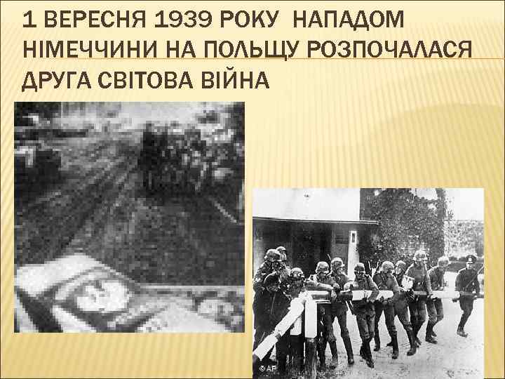 1 ВЕРЕСНЯ 1939 РОКУ НАПАДОМ НІМЕЧЧИНИ НА ПОЛЬЩУ РОЗПОЧАЛАСЯ ДРУГА СВІТОВА ВІЙНА 