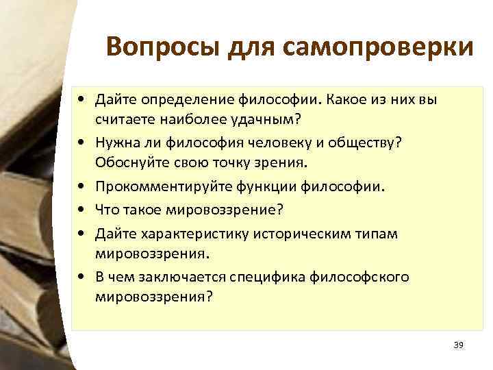 Вопросы для самопроверки • Дайте определение философии. Какое из них вы считаете наиболее удачным?