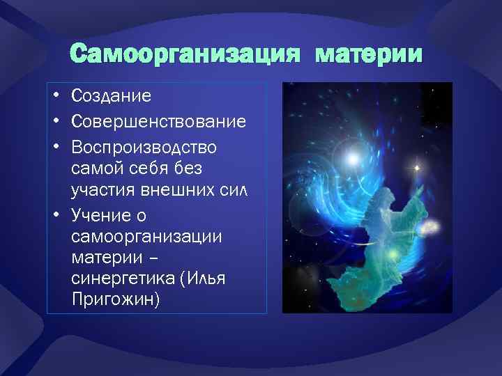 Самоорганизация материи • Создание • Совершенствование • Воспроизводство самой себя без участия внешних сил