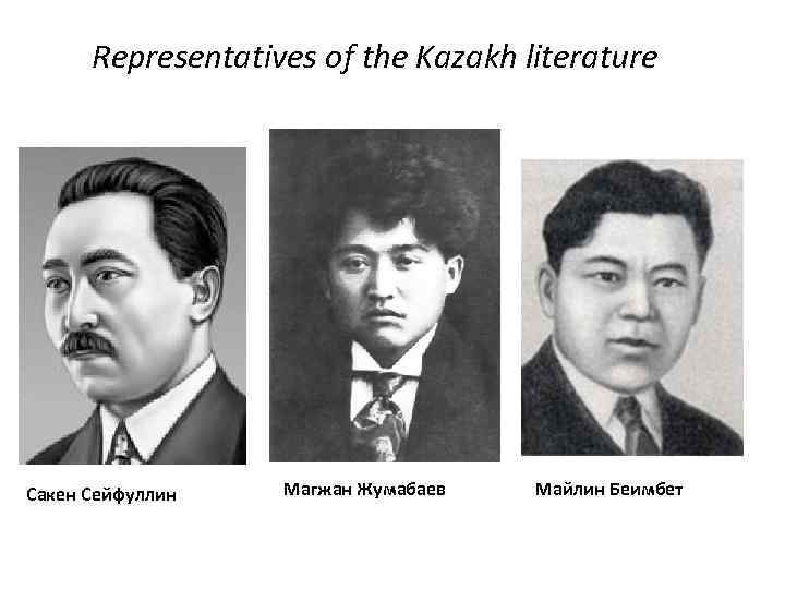  Representatives of the Kazakh literature Сакен Сейфуллин Магжан Жумабаев Майлин Беимбет 