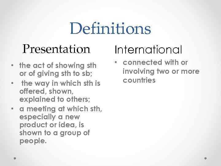 Definitions Presentation • the act of showing sth or of giving sth to sb;