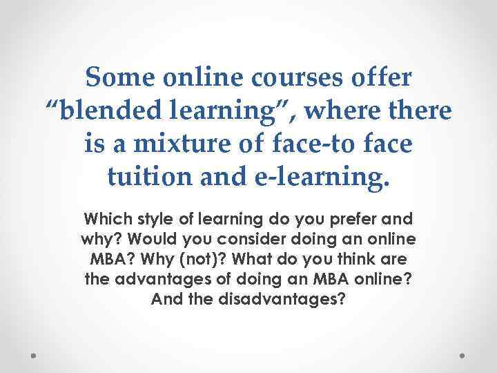 Some online courses offer “blended learning”, where there is a mixture of face-to face