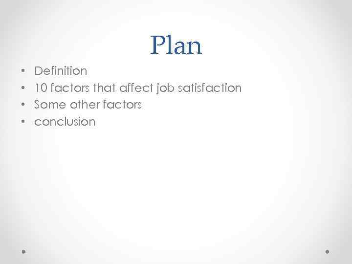 Plan • • Definition 10 factors that affect job satisfaction Some other factors conclusion