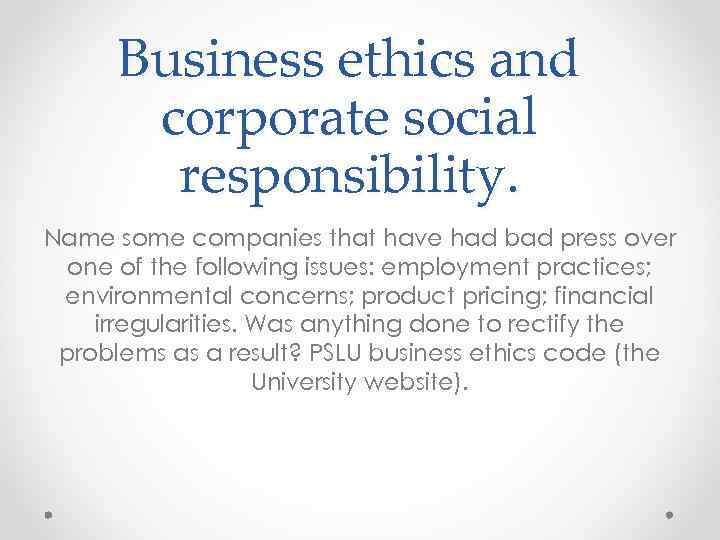 Business ethics and corporate social responsibility. Name some companies that have had bad press