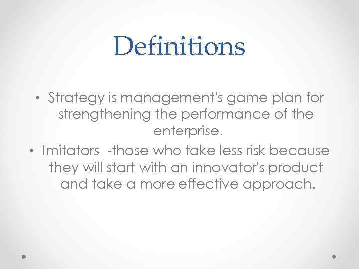 Definitions • Strategy is management's game plan for strengthening the performance of the enterprise.