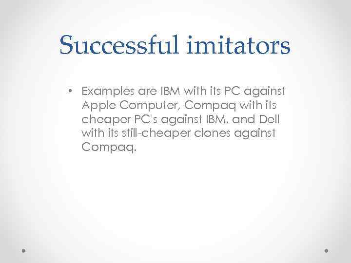 Successful imitators • Examples are IBM with its PC against Apple Computer, Compaq with