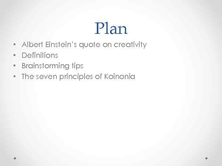 Plan • • Albert Einstein’s quote on creativity Definitions Brainstorming tips The seven principles