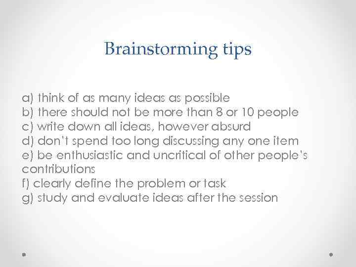 Brainstorming tips a) think of as many ideas as possible b) there should not