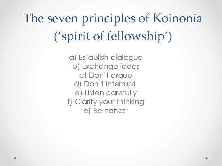 The seven principles of Koinonia (‘spirit of fellowship’) a) Establish dialogue b) Exchange ideas