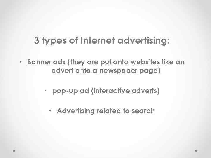 3 types of Internet advertising: • Banner ads (they are put onto websites like