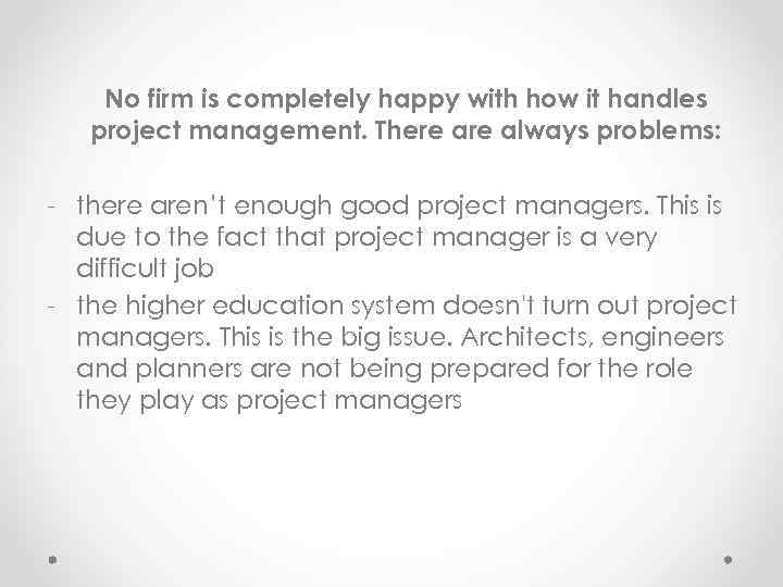 No firm is completely happy with how it handles project management. There always problems: