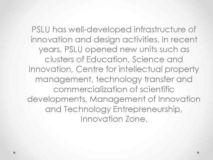 PSLU has well-developed infrastructure of innovation and design activities. In recent years, PSLU opened