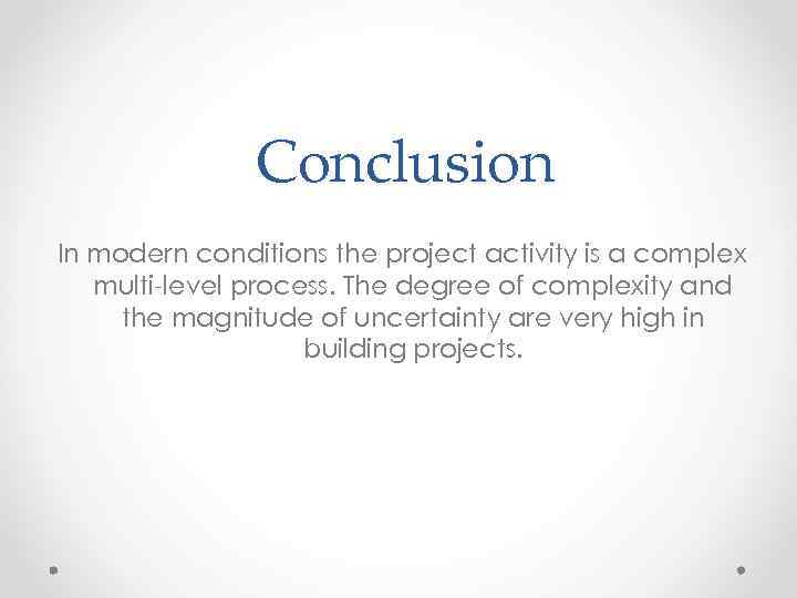 Conclusion In modern conditions the project activity is a complex multi-level process. The degree