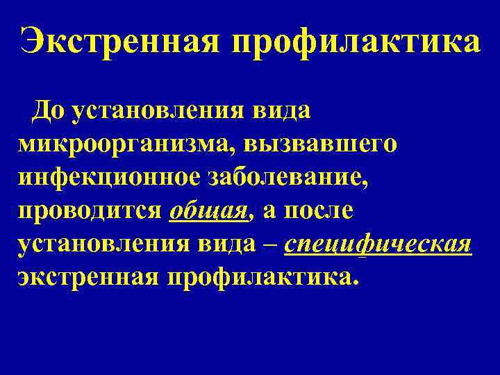 Экстренная профилактика До установления вида микроорганизма, вызвавшего инфекционное заболевание, проводится общая, а после установления