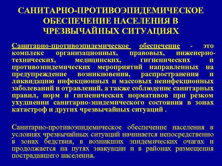 САНИТАРНО-ПРОТИВОЭПИДЕМИЧЕСКОЕ ОБЕСПЕЧЕНИЕ НАСЕЛЕНИЯ В ЧРЕЗВЫЧАЙНЫХ СИТУАЦИЯХ Санитарно-противоэпидемическое обеспечение - это комплекс организационных, правовых, инженернотехнических,