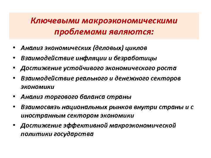 Ключевыми макроэкономическими проблемами являются: Анализ экономических (деловых) циклов Взаимодействие инфляции и безработицы Достижение устойчивого