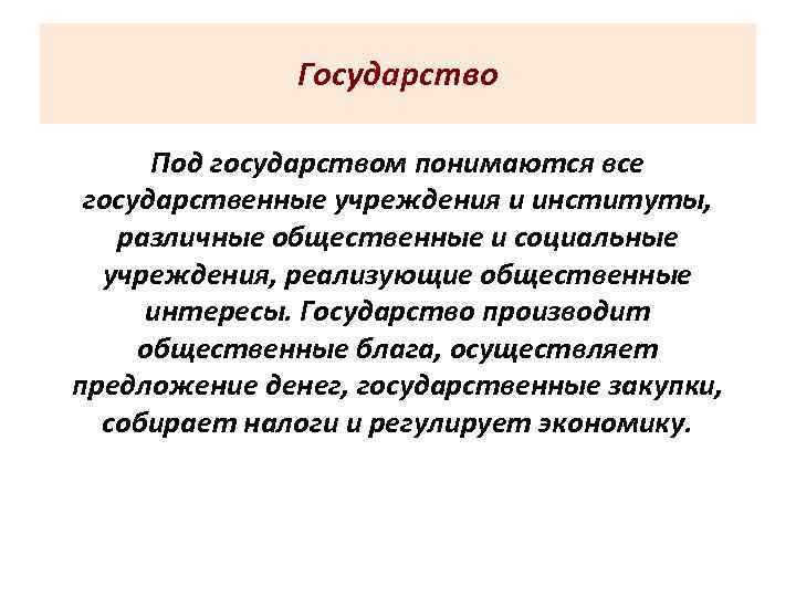 Государство Под государством понимаются все государственные учреждения и институты, различные общественные и социальные учреждения,