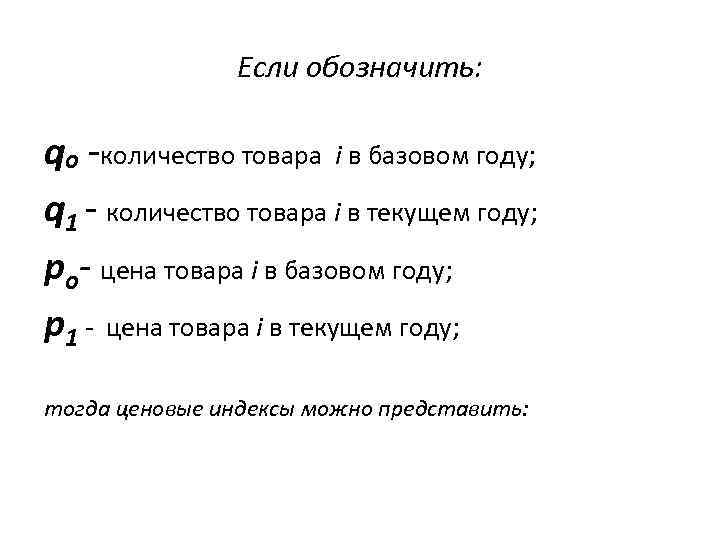 Если обозначить: qo -количество товара i в базовом году; q 1 - количество товара
