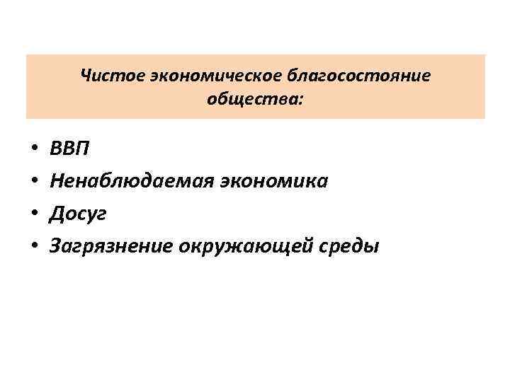 Чистое экономическое благосостояние общества: • • ВВП Ненаблюдаемая экономика Досуг Загрязнение окружающей среды 