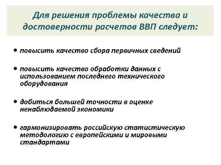 Для решения проблемы качества и достоверности расчетов ВВП следует: повысить качество сбора первичных сведений
